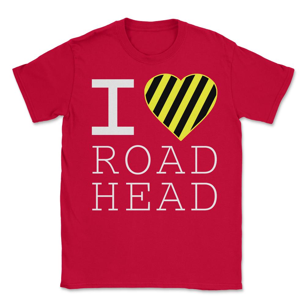 I Love Road Head Gag Funny Sarcastic - Unisex T-Shirt - Red
