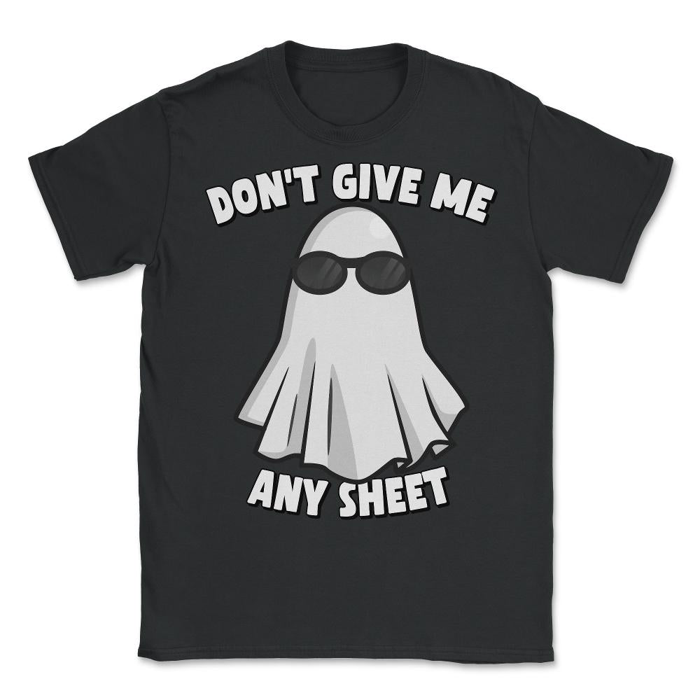 Don't Give Me Any Sheet Funny Ghost - Unisex T-Shirt - Black