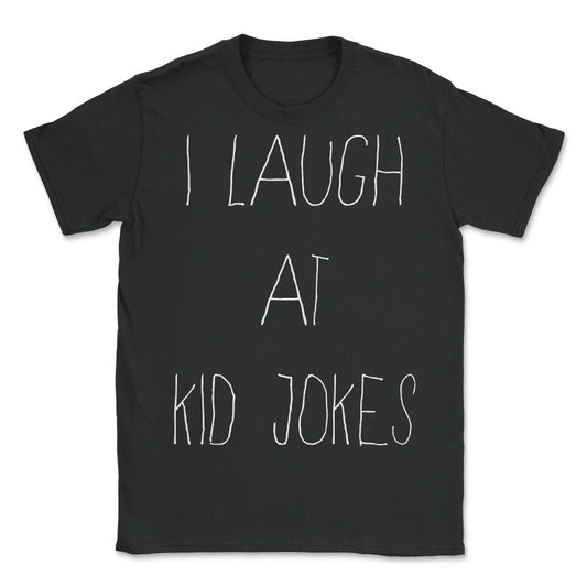 I Laugh At Kid Jokes - Unisex T-Shirt - Black