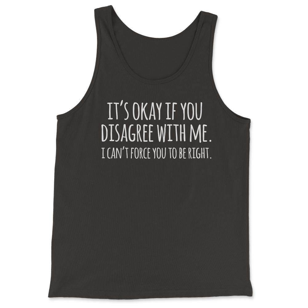 Its Okay If You Disagree With Me Funny Quote - Tank Top - Black