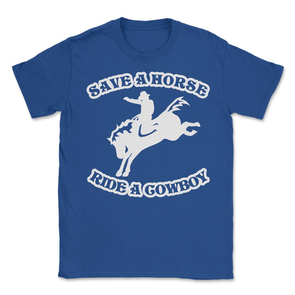 Save A Horse Ride A Cowboy Funny Country - Unisex T-Shirt - Royal Blue