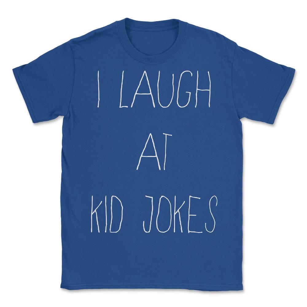 I Laugh At Kid Jokes - Unisex T-Shirt - Royal Blue