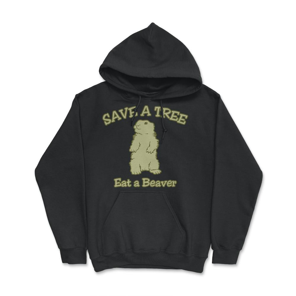 Save a Tree Eat a Beaver Funny Sarcastic - Hoodie - Black