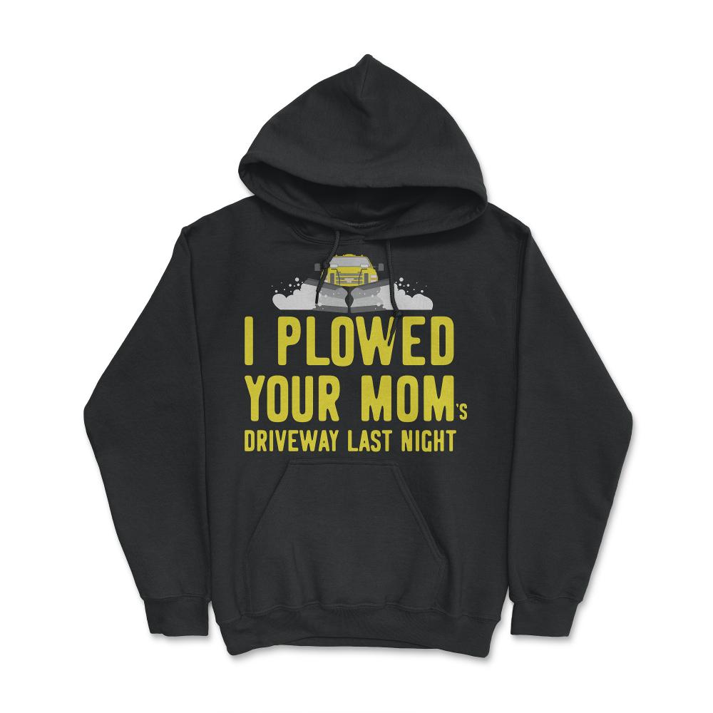 I Plowed Your Mom's Driveway Plow Truck - Hoodie - Black