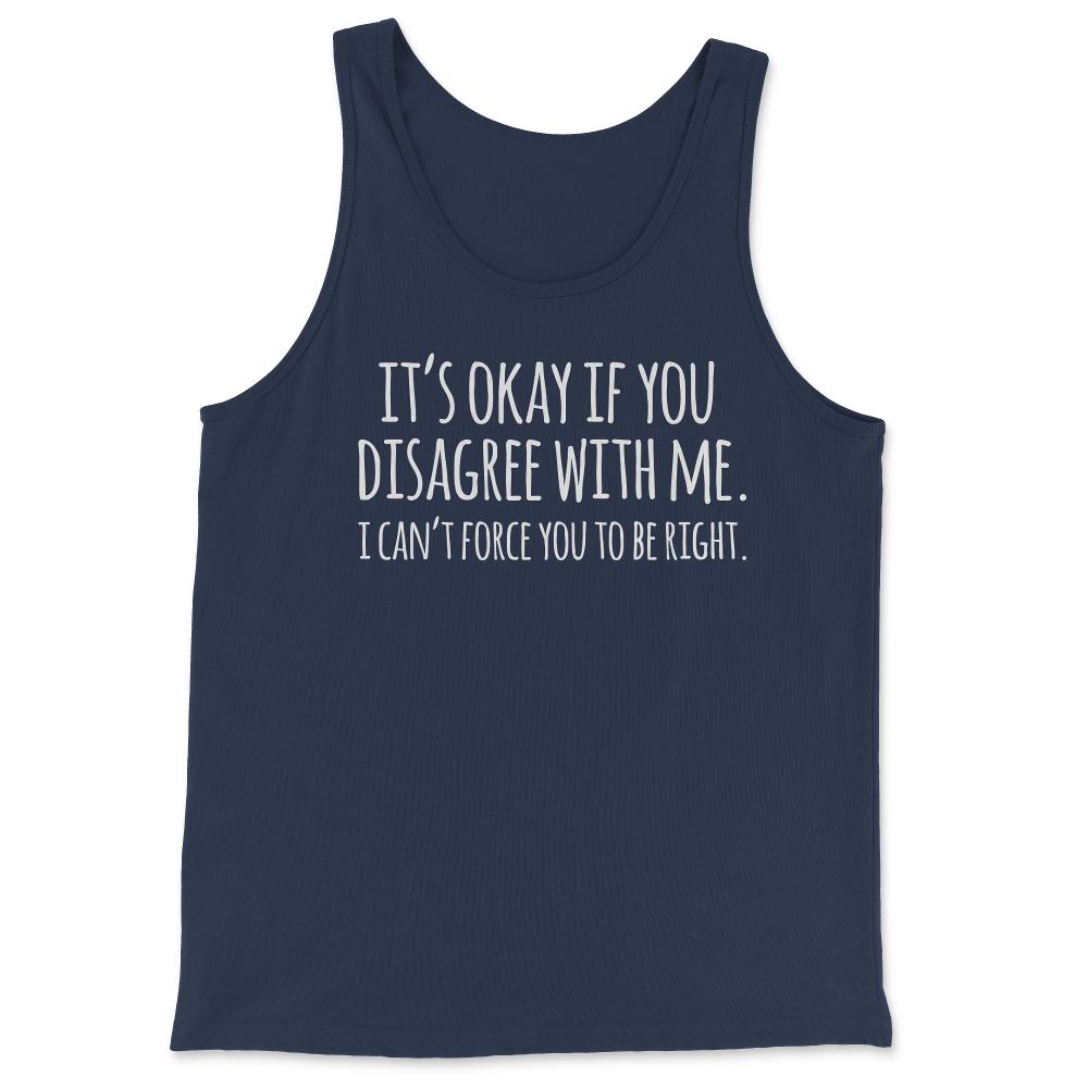 Its Okay If You Disagree With Me Funny Quote - Tank Top - Navy
