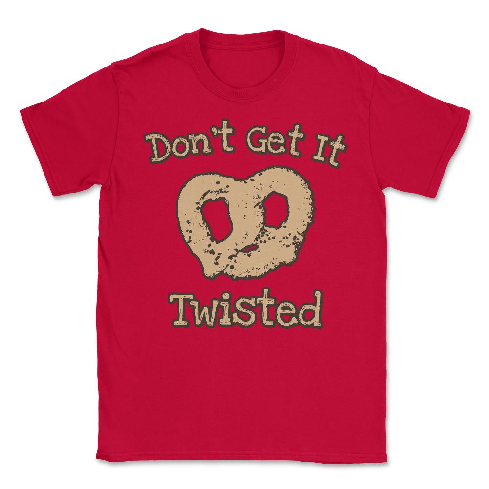 Don't Get It Twisted Pretzel - Unisex T-Shirt - Red