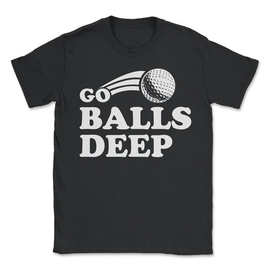 Go Balls Deep Funny Golfers - Unisex T-Shirt - Black