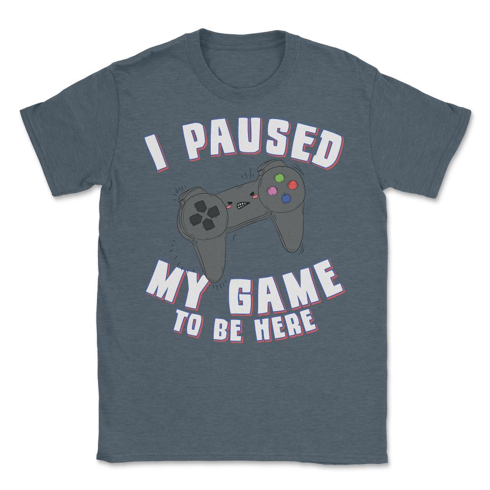I Paused My Game to Be Here Gamer - Unisex T-Shirt - Dark Grey Heather