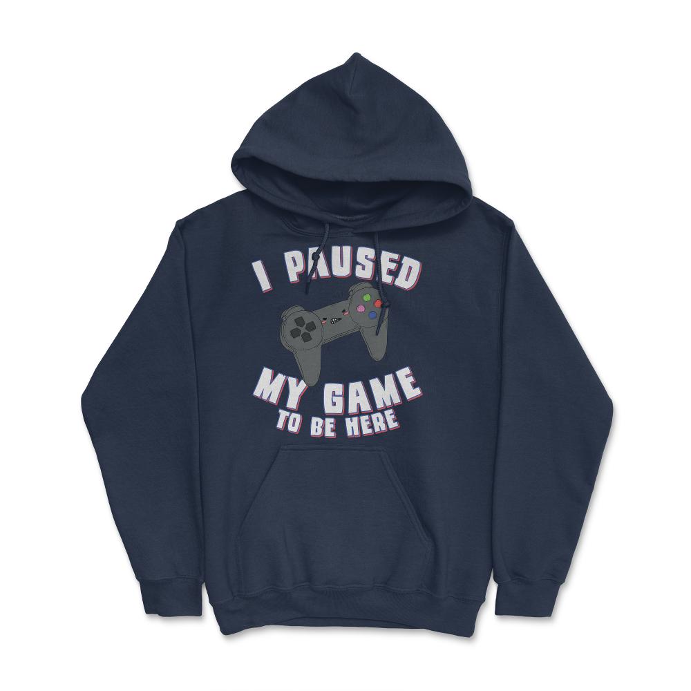 I Paused My Game to Be Here Gamer - Hoodie - Navy