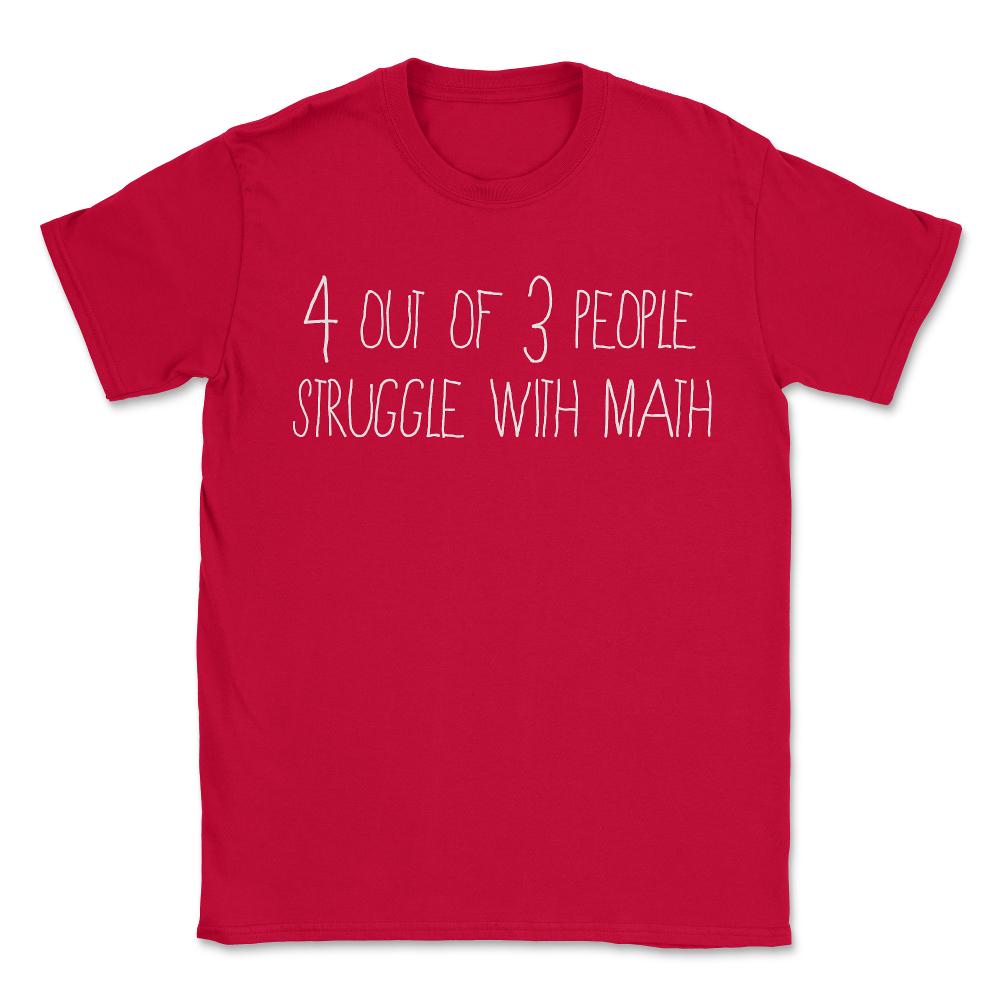 4 Out Of 3 People Struggle With Math - Unisex T-Shirt - Red