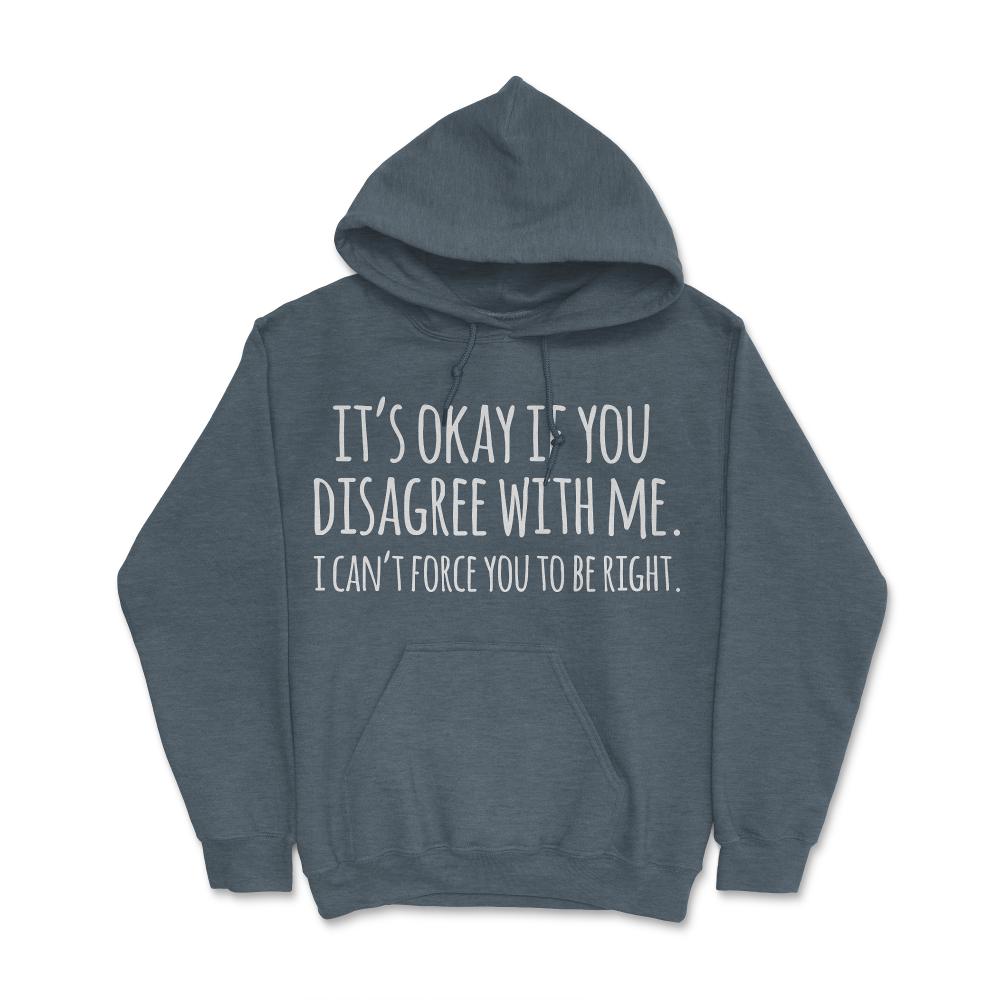 Its Okay If You Disagree With Me Funny Quote - Hoodie - Dark Grey Heather