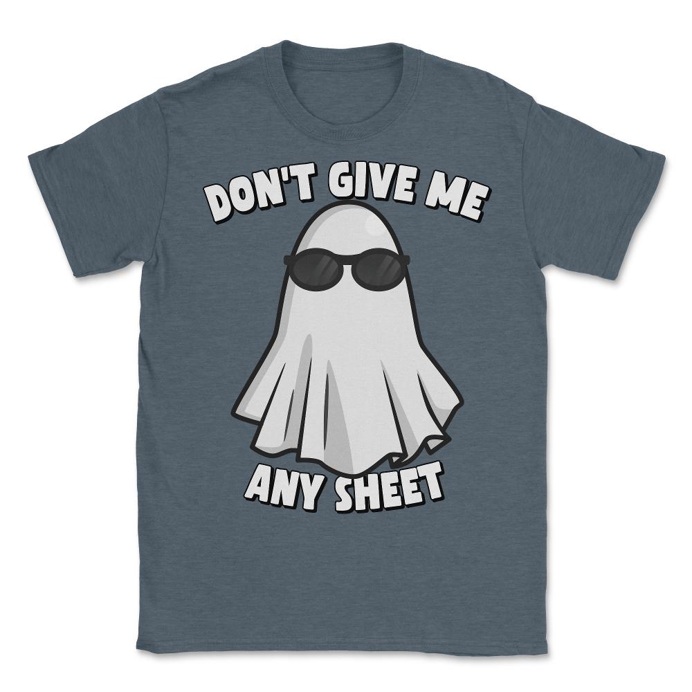 Don't Give Me Any Sheet Funny Ghost - Unisex T-Shirt - Dark Grey Heather