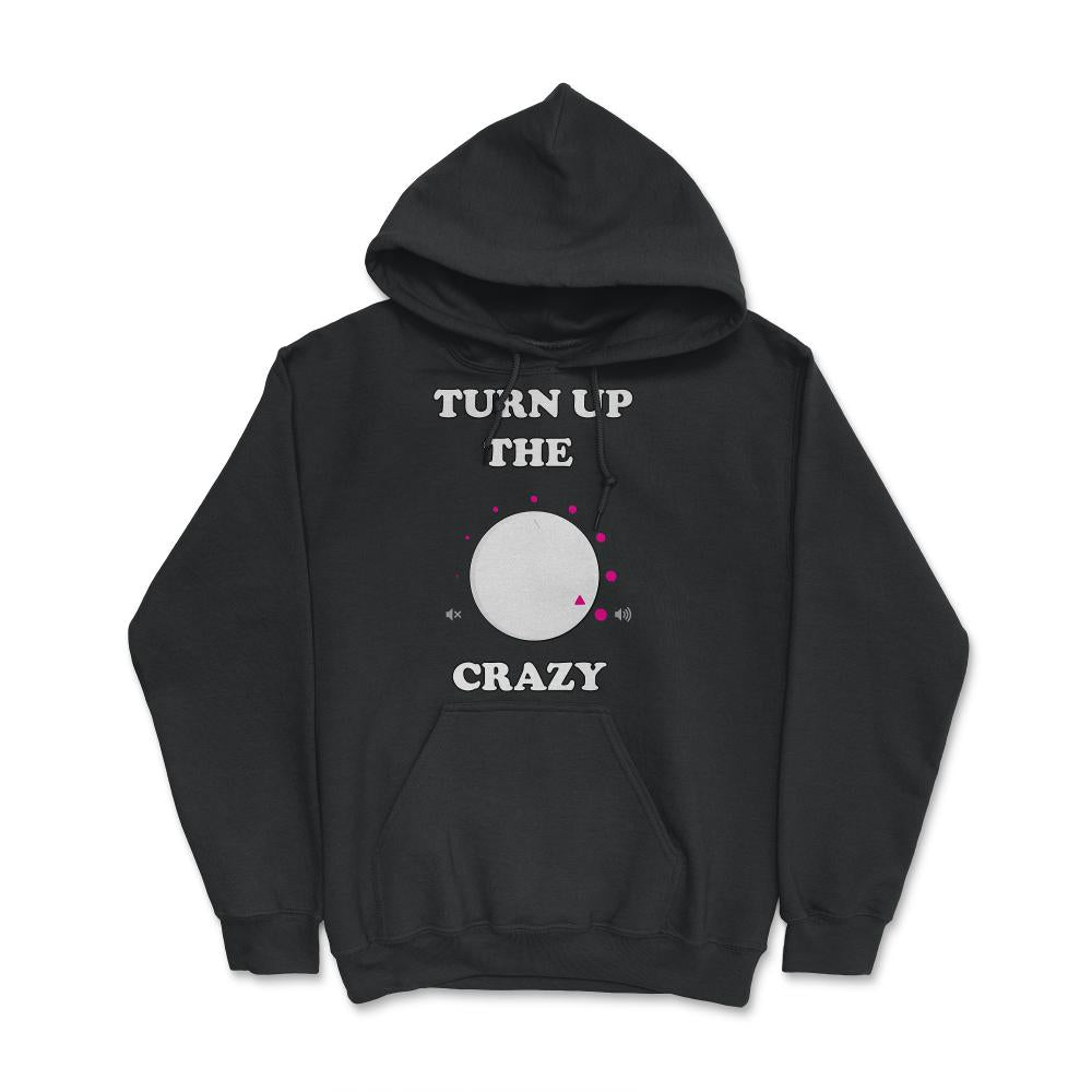 Turn Up The Crazy Funny Sarcastic - Hoodie - Black