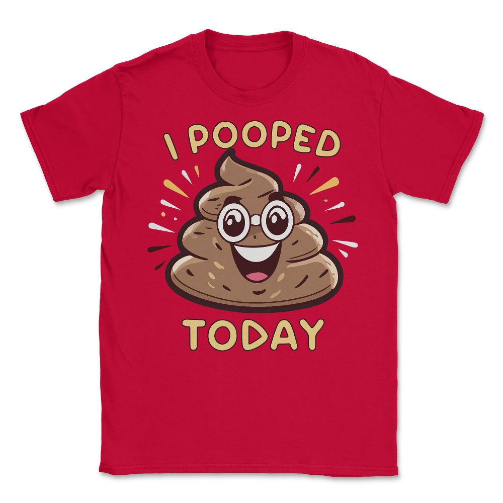I Pooped Today Funny - Unisex T-Shirt - Red