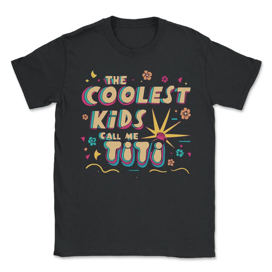 The Coolest Kids Call Me Titi - Unisex T-Shirt - Black