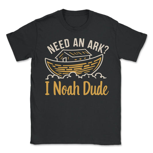 Need an Ark I Noah Dude Funny Christian - Unisex T-Shirt - Black