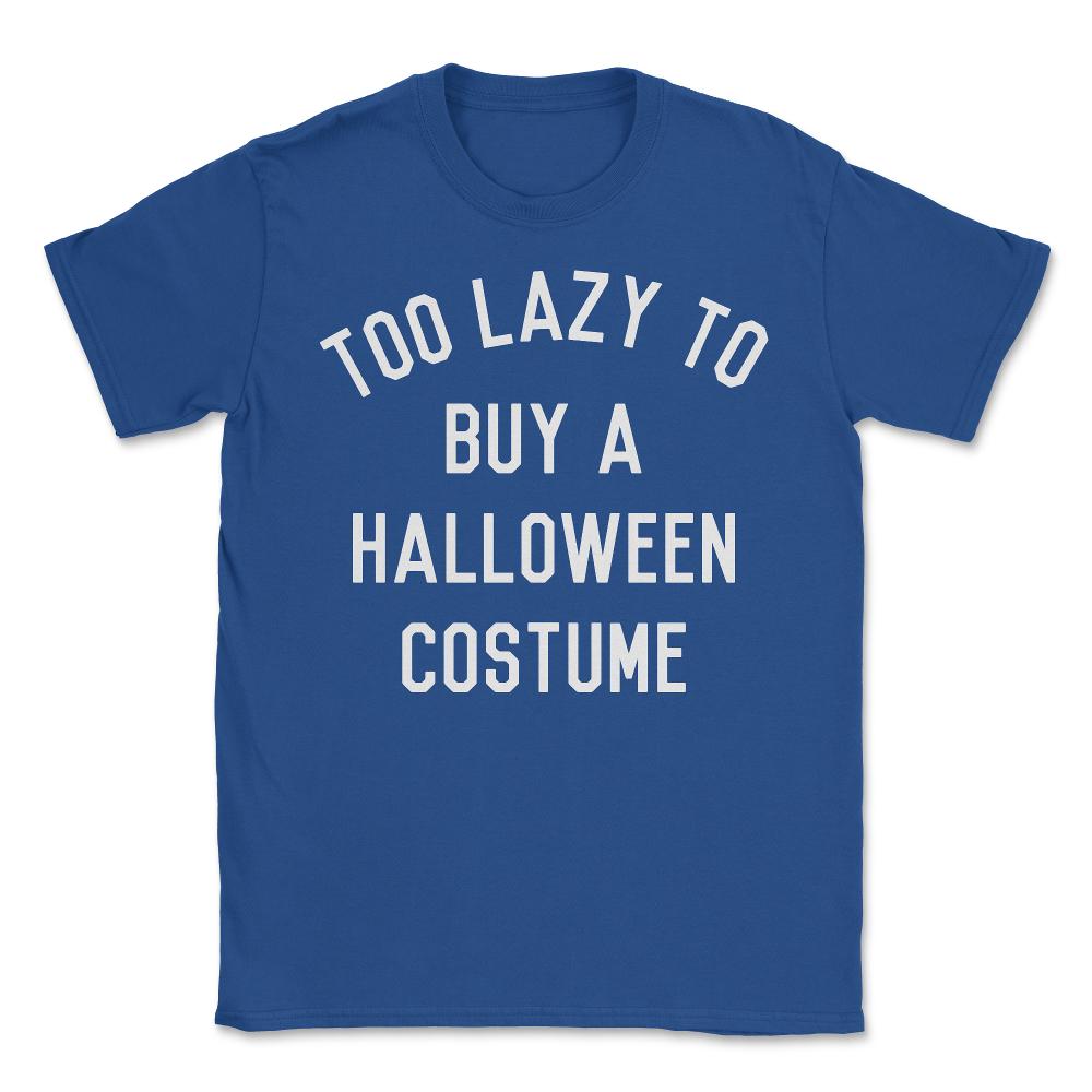 Too Lazy To Buy A Halloween Costume - Unisex T-Shirt - Royal Blue