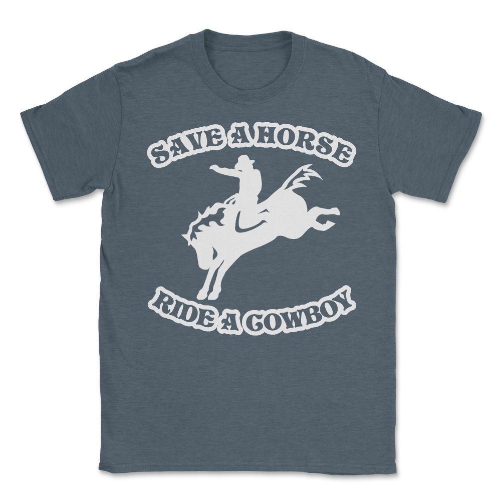 Save A Horse Ride A Cowboy Funny Country - Unisex T-Shirt - Dark Grey Heather
