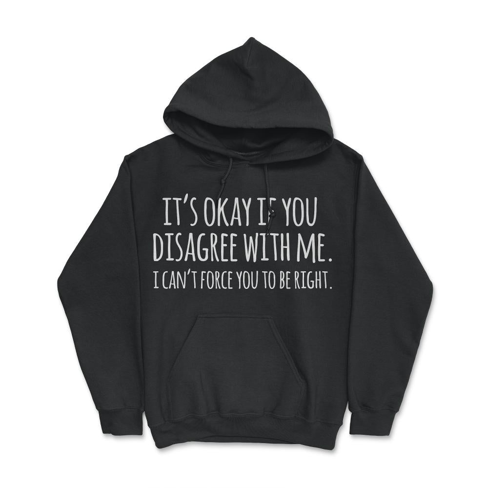 Its Okay If You Disagree With Me Funny Quote - Hoodie - Black
