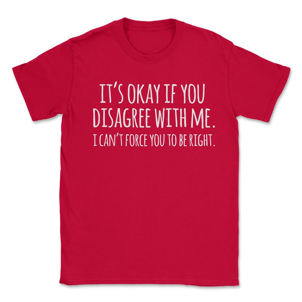Its Okay If You Disagree With Me Funny Quote - Unisex T-Shirt - Red