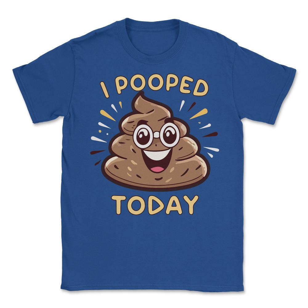 I Pooped Today Funny - Unisex T-Shirt - Royal Blue