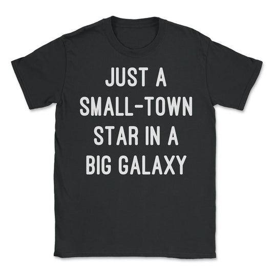 Just a Small-Town Star in a Big Galaxy - Unisex T-Shirt - Black