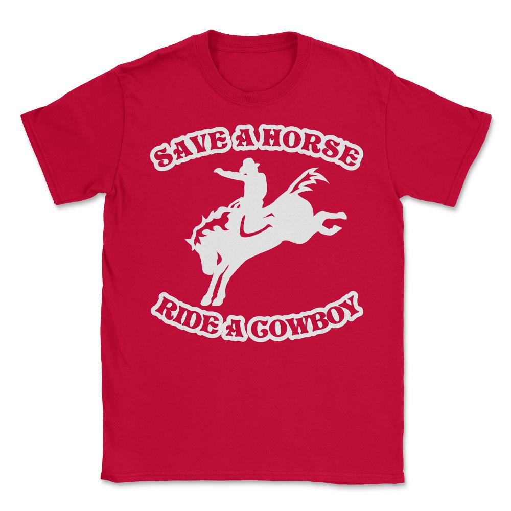 Save A Horse Ride A Cowboy Funny Country - Unisex T-Shirt - Red