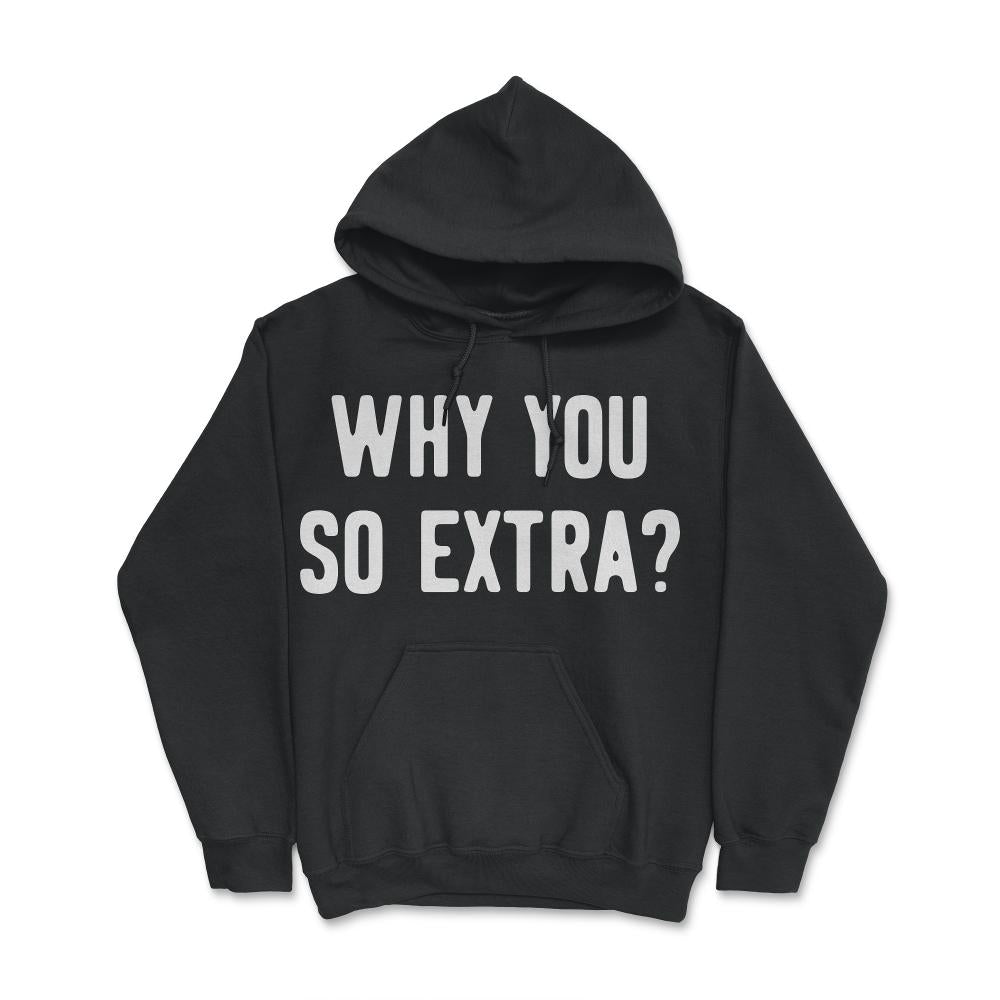 Why You So Extra - Hoodie - Black