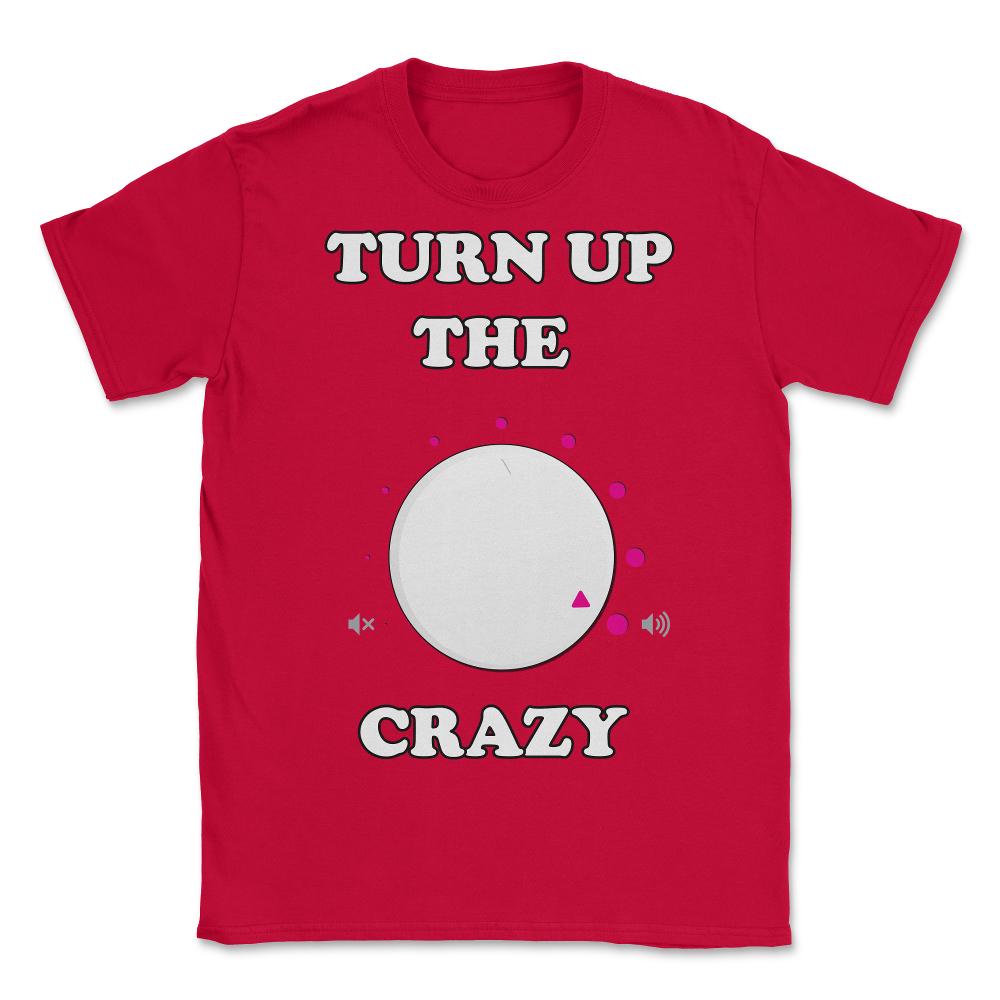 Turn Up The Crazy Funny Sarcastic - Unisex T-Shirt - Red