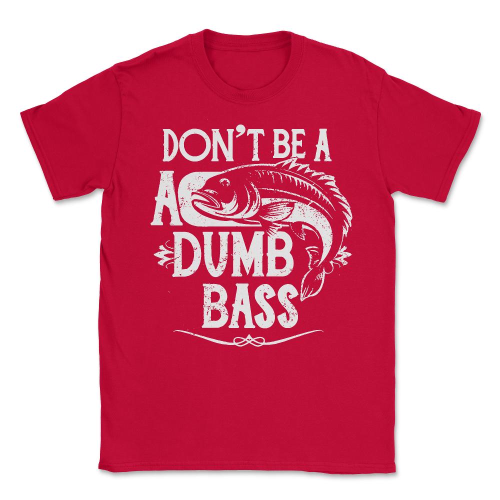Don't Be a Dumb Bass Fisherman - Unisex T-Shirt - Red