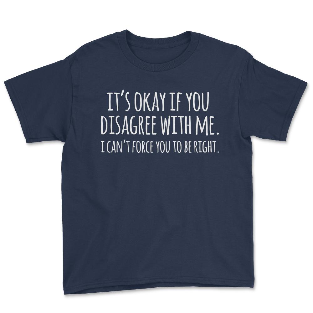 Its Okay If You Disagree With Me Funny Quote - Youth Tee - Navy