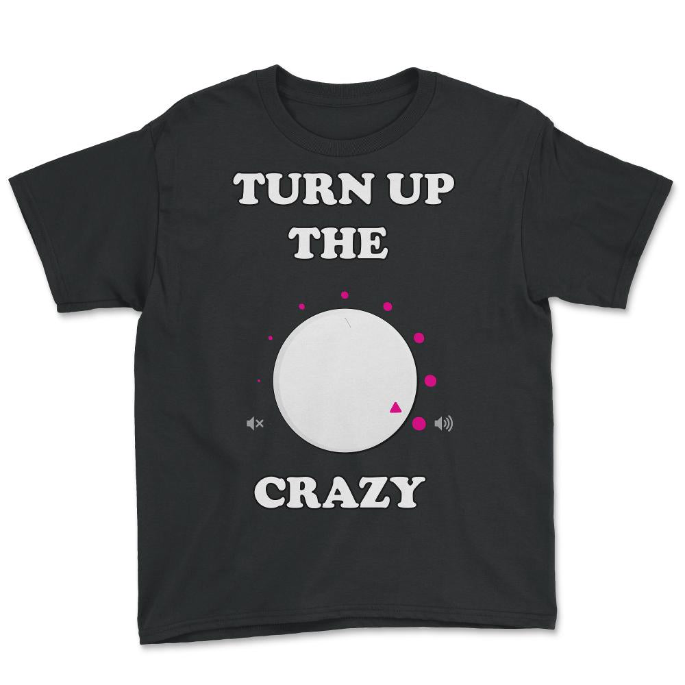 Turn Up The Crazy Funny Sarcastic - Youth Tee - Black