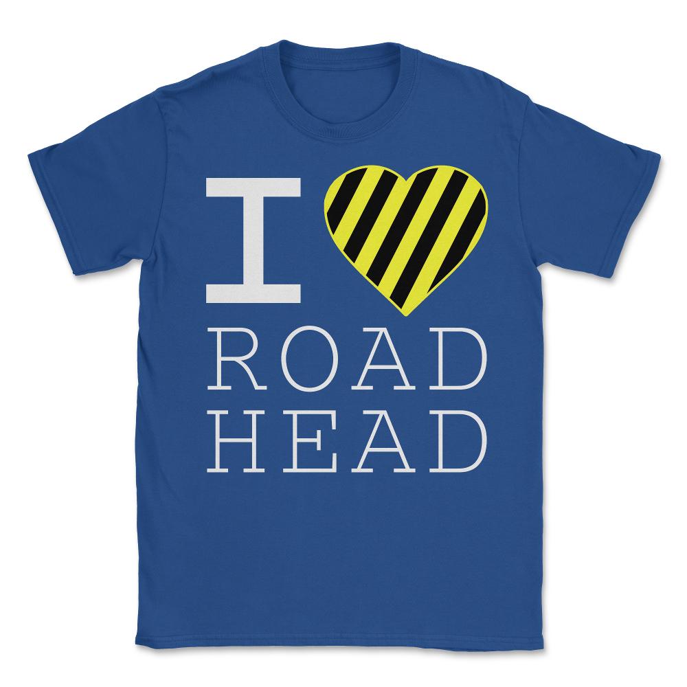 I Love Road Head Gag Funny Sarcastic - Unisex T-Shirt - Royal Blue