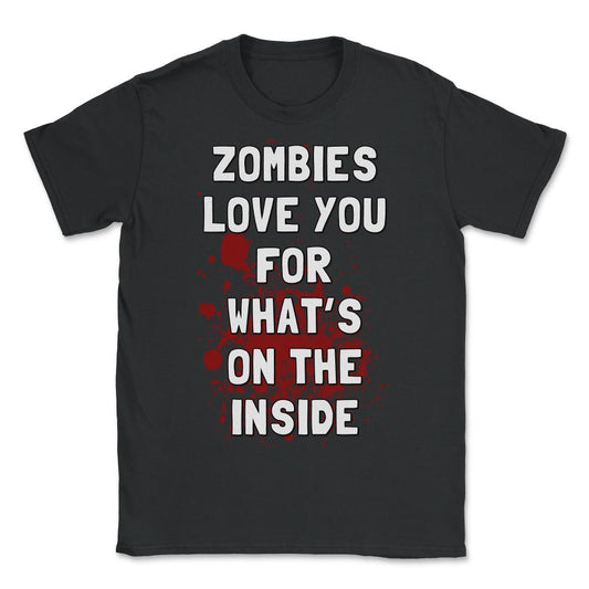 Zombies Love You for What's on the Inside - Unisex T-Shirt - Black