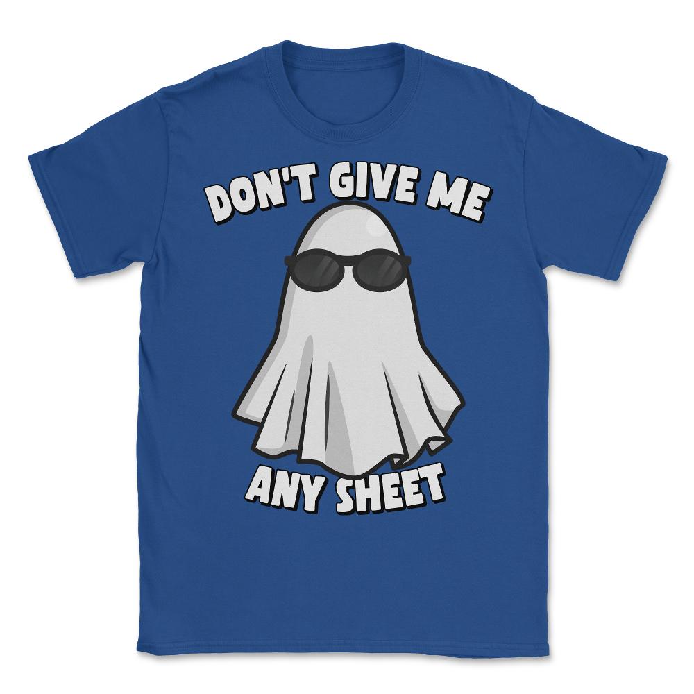 Don't Give Me Any Sheet Funny Ghost - Unisex T-Shirt - Royal Blue