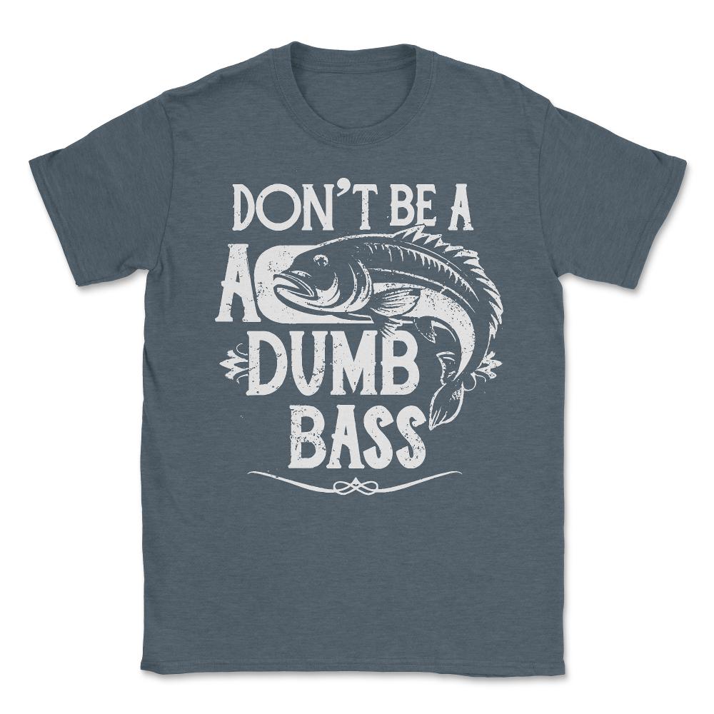 Don't Be a Dumb Bass Fisherman - Unisex T-Shirt - Dark Grey Heather