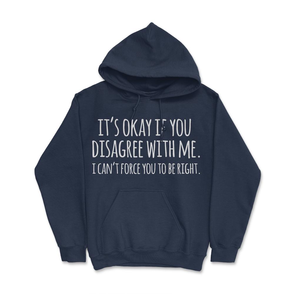 Its Okay If You Disagree With Me Funny Quote - Hoodie - Navy