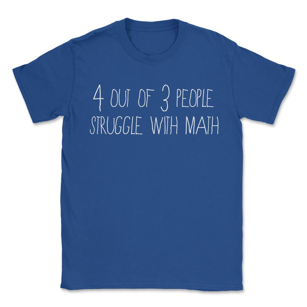4 Out Of 3 People Struggle With Math - Unisex T-Shirt - Royal Blue