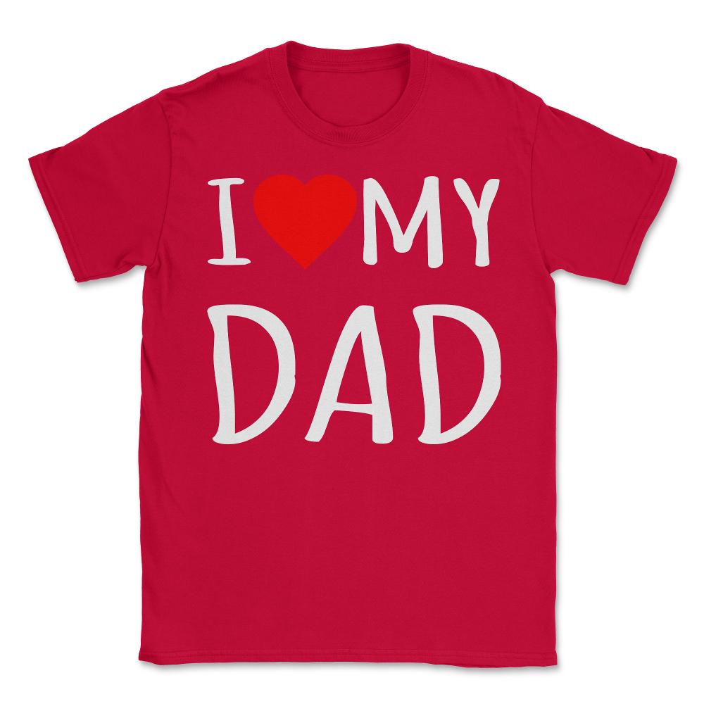 I Love My Dad - Unisex T-Shirt - Red