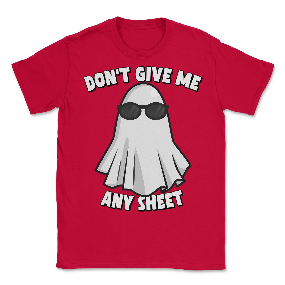 Don't Give Me Any Sheet Funny Ghost - Unisex T-Shirt - Red