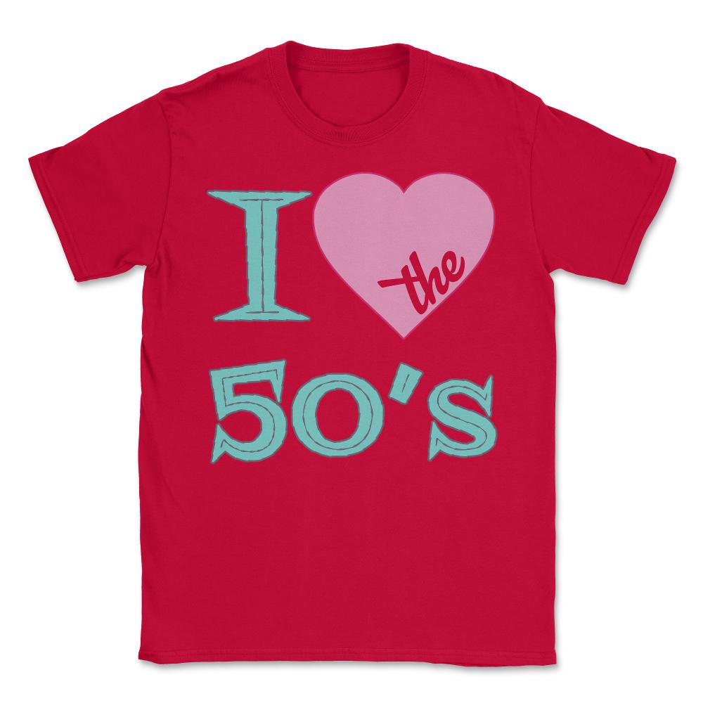 I Love The 50's - Unisex T-Shirt - Red