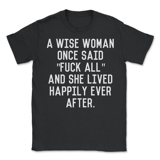 A Wise Woman Fuck All - Unisex T-Shirt - Black