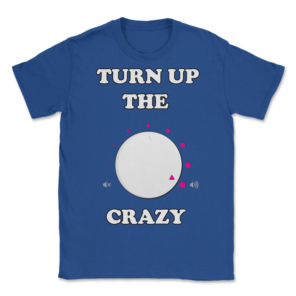 Turn Up The Crazy Funny Sarcastic - Unisex T-Shirt - Royal Blue