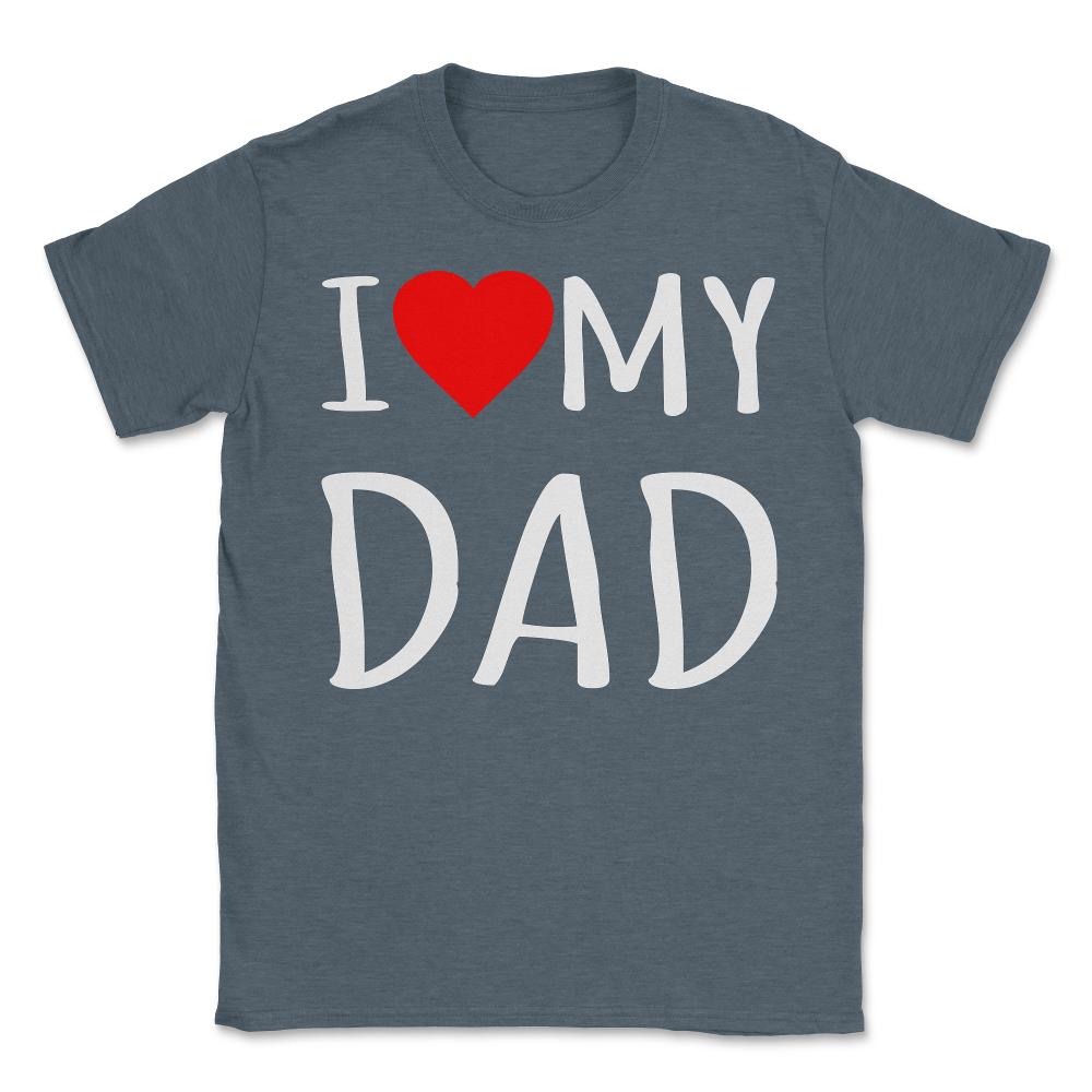 I Love My Dad - Unisex T-Shirt - Dark Grey Heather
