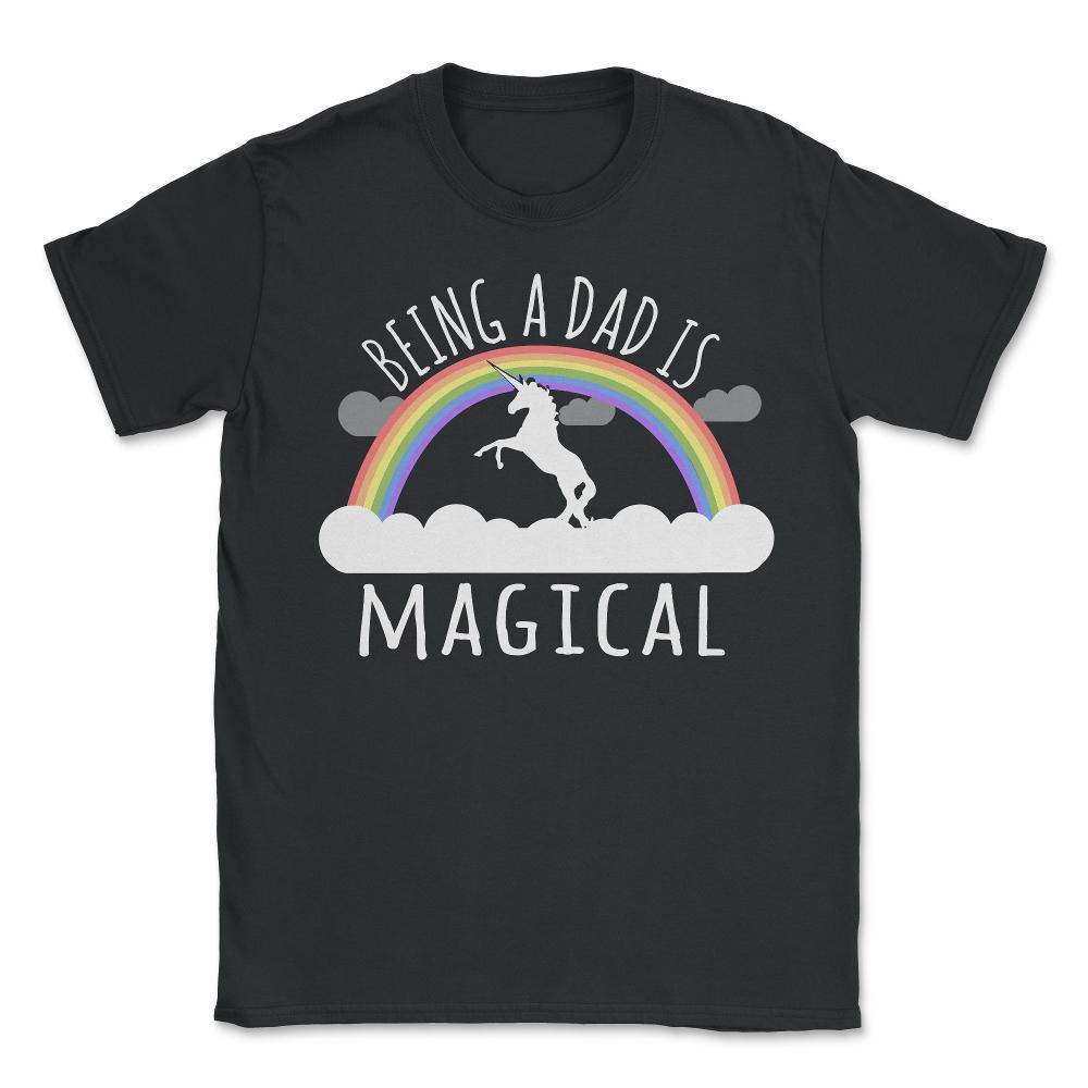 Being A Dad Is Magical - Unisex T-Shirt - Black