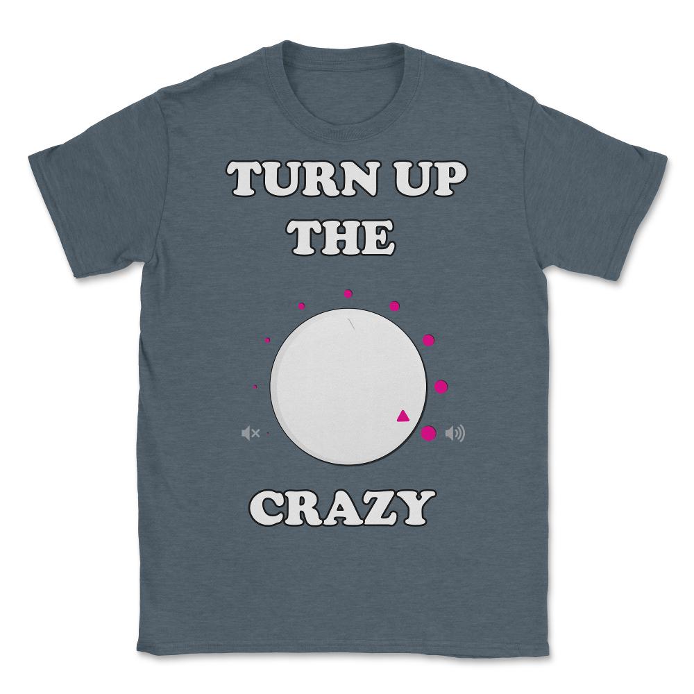 Turn Up The Crazy Funny Sarcastic - Unisex T-Shirt - Dark Grey Heather