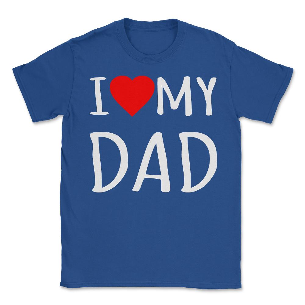 I Love My Dad - Unisex T-Shirt - Royal Blue
