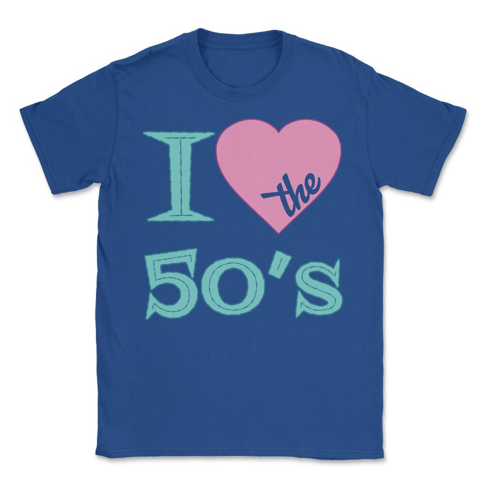 I Love The 50's - Unisex T-Shirt - Royal Blue