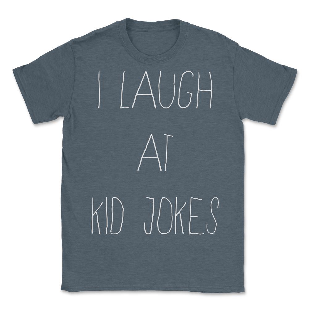 I Laugh At Kid Jokes - Unisex T-Shirt - Dark Grey Heather