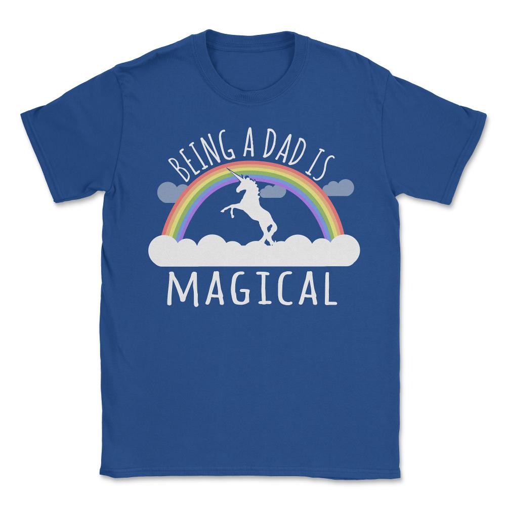 Being A Dad Is Magical - Unisex T-Shirt - Royal Blue
